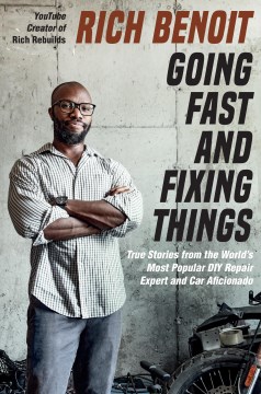 Going Fast and Fixing Things - True Stories from the World's Most Popular Diy Repair Expert and Car Aficionado
