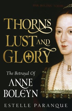 Thorns, Lust, and Glory - The Betrayal of Anne Boleyn