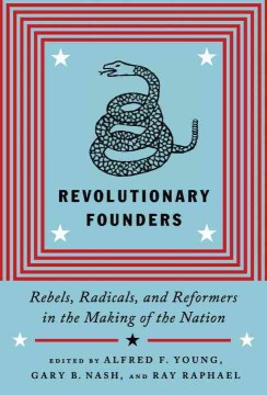 Revolutionary Founders: Rebels, Radicals, and Reformers in the Making of the Nation