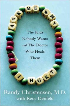 Ask Me Why I Hurt: The Kids Nobody Wants and the Doctor Who Heals Them