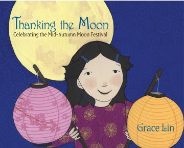 Book Cover: Thanking the moon: celebrating the Mid-Autumn Moon Festival