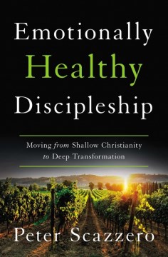Emotionally Healthy Discipleship- Moving from Shallow Christianity to Deep Transformation