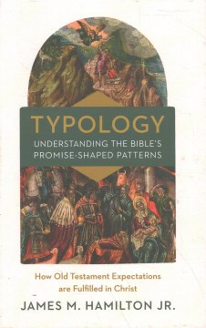 Typology--understanding the Bible's promise-shaped patterns - how Old Testament expectations are fulfilled in Christ