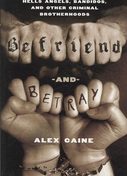 Befriend and Betray: Infiltrating the Hells Angels, Bandidos and Other Criminal Brotherhoods