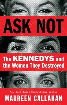 Ask Not - The Kennedys and the Women They Destroyed