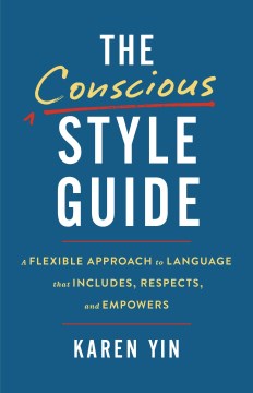 The Conscious Style Guide - A Flexible Approach to Language That Includes, Respects, and Empowers