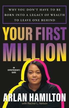Your first million - why you don't have to be born into a legacy of wealth to leave one behind - an entrepreneur's guide