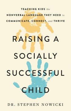 Raising a Socially Successful Child - Teaching Kids the Nonverbal Language They Need to Communicate, Connect, and Thrive