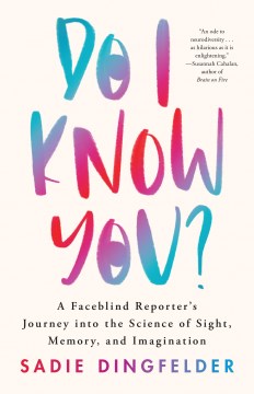Do I Know You? - A Faceblind Reporter's Journey into the Science of Sight, Memory, and Imagination