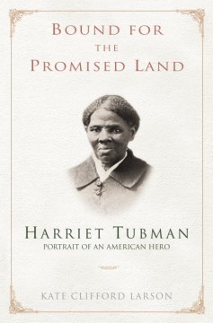 Bound for the promised land : Harriet Tubman, portrait of an American hero