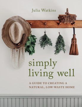 Cover image for `Simply Living Well: A Guide to Creating a Natural, Low-Waste Home`