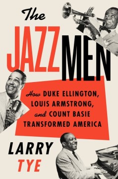 The Jazzmen - How Duke Ellington, Louis Armstrong, and Count Basie Transformed America