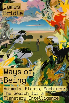 Ways of being - animals, plants, machines - the search for a planetary intelligence