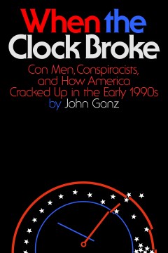 When the clock broke - con men, conspiracists, and how America cracked up in the early 1990s