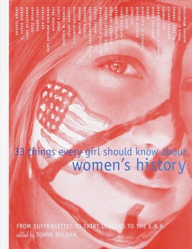 33 things every girl should know about women's history : from suffragettes to skirt lengths to the E.R.A.