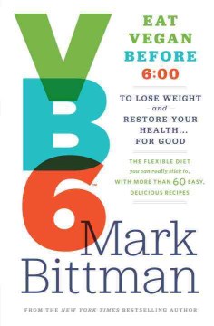 Cover image for `VB6: Eat Vegan before 6:00 to Lose Weight and Restore your Health - for Good`