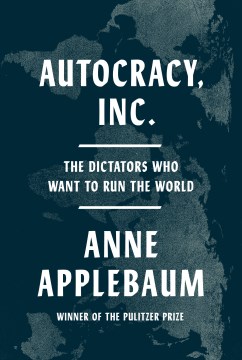 Autocracy, Inc. - the dictators who want to run the world