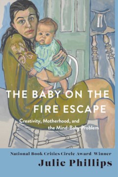 The Baby on the Fire Escape - Creativity, Motherhood, and the Mind-baby Problem