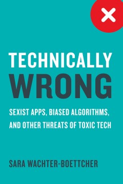 Cover image for `Technically Wrong: Sexist Apps, Biased Algorithms, and Other Threats of Toxic Tech`