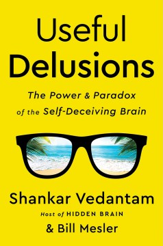 Useful Delusions: The Power and Pardox of the Self-Deceiving Brain
