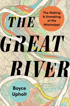 The Great River - The Making and Unmaking of the Mississippi
