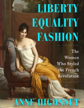 Liberty Equality Fashion - The Women Who Styled the French Revolution