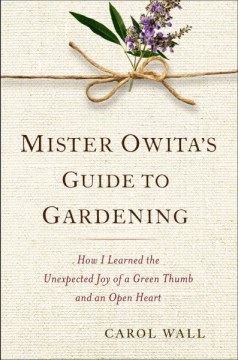 Mister Owita's Guide to Gardening : How I Learned the Unexpected Joy of a Green Thumb and an Open Heart 