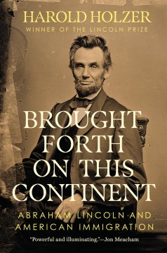 Brought Forth on This Continent - Abraham Lincoln and American Immigration