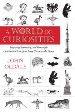 A World of Curiosities: Surprising, Interesting, and Downright Unbelievable Facts from Every Nation on the Planet