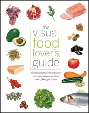 The visual food lover's guide - includes essential information on how to buy, prepare, and store over 1,000 types of food