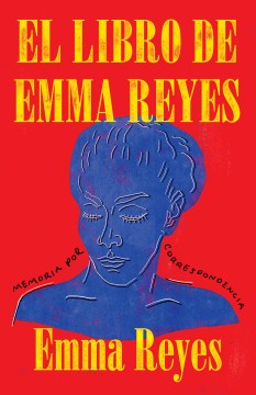 El libro de Emma Reyes : memoria por correspondencia