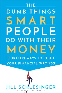 The Dumb Things Smart People Do With Their Money : Thirteen Ways to Right Your Financial Wrongs