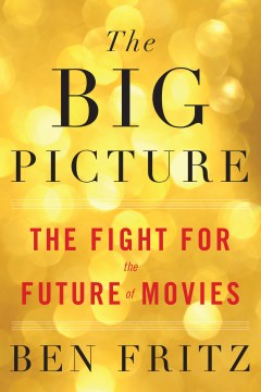 Cover image for `The Big Picture: The Fight for the Future of Movies`