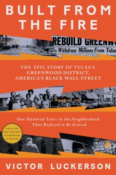 Built from the fire - the epic story of Tulsa's Greenwood district, America's Black Wall Street - one hundred years in the neighborhood that refused to be erased