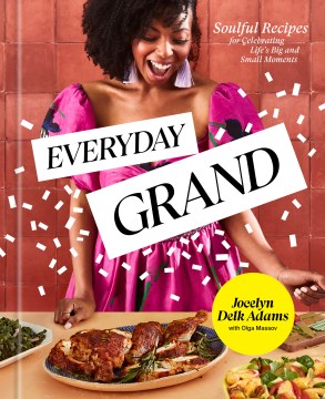 Everyday Grand - Soulful Recipes for Celebrating Life's Big and Small Moments- a Cookbook