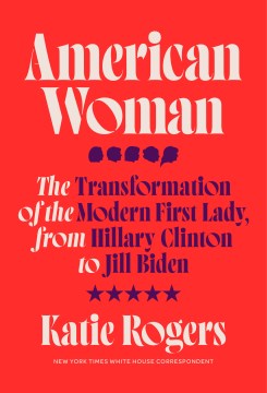 American Woman - The Transformation of the Modern First Lady, from Hillary Clinton to Jill Biden