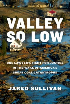 Valley so low - one lawyer's fight for justice in the wake of America's great coal catastrophe