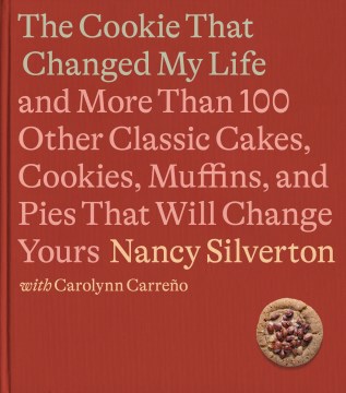 The cookie that changed my life - and more than 100 other classic cakes, cookies, muffins, and pies that will change yours