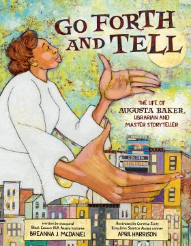 Go Forth and Tell - The Life of Augusta Baker, Librarian and Master Storyteller