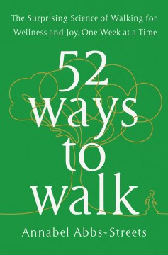 52 ways to walk - the surprising science of walking for wellness and joy, one week at a time
