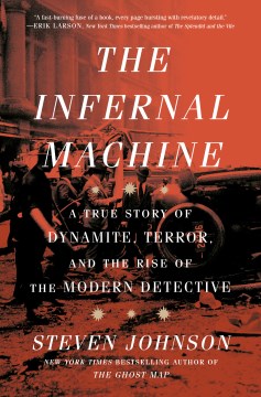 The infernal machine - a true story of dynamite, terror, and the rise of the modern detective