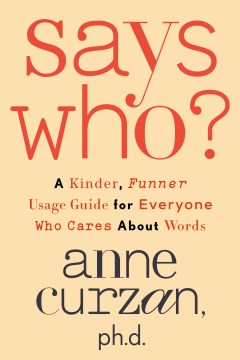 Says who? - a kinder, funner usage guide for everyone who cares about words