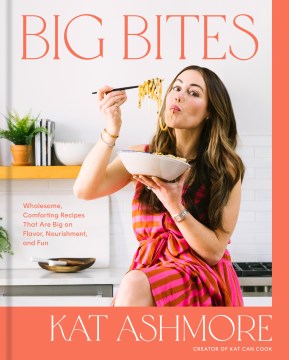 Big Bites - Wholesome, Comforting Recipes That Are Big on Flavor, Nourishment, and Fun