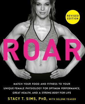 Roar - match your food and fitness to your unique female physiology for optimum performance, great health, and a strong body for life