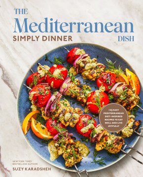The Mediterranean Dish - Simply Dinner - 125 Easy Mediterranean Diet-inspired Recipes to Eat Well and Live Joyfully- a Cookbook