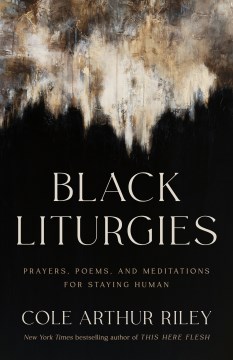 Black liturgies - prayers, poems, and meditations for staying human