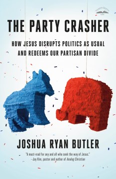 The party crasher - how Jesus disrupts politics as usual and redeems our partisan divide