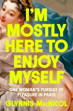 I'm Mostly Here to Enjoy Myself - One Woman's Pursuit of Pleasure in Paris