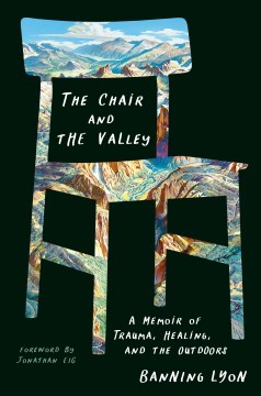 The chair and the valley - a memoir of trauma, healing, and the outdoors