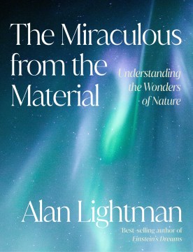 The miraculous from the material - the science behind nature's wonders